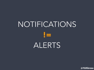 @FGRibreau
NOTIFICATIONS
ALERTS
!=
 