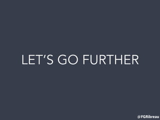 @FGRibreau
LET’S GO FURTHER
 