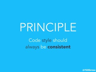 @FGRibreau
PRINCIPLE
Code style should
always be consistent
 