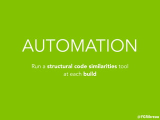 @FGRibreau
AUTOMATION
Run a structural code similarities tool
at each build
 