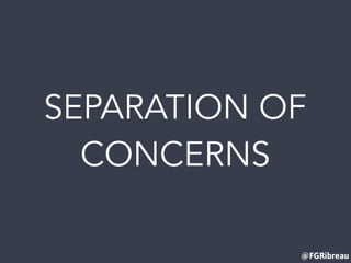 SEPARATION OF
CONCERNS
@FGRibreau
 