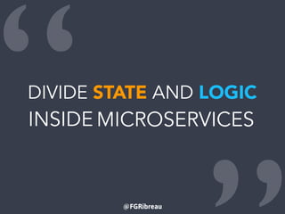 @FGRibreau
“DIVIDE STATE AND LOGIC
INSIDE MICROSERVICESMICROSERVICES
 