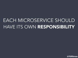 @FGRibreau
EACH MICROSERVICE SHOULD
HAVE ITS OWN RESPONSIBILITY
 