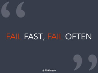 @FGRibreau
“FAIL FAST, FAIL OFTEN
 