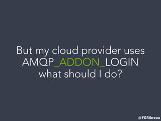 @FGRibreau
But my cloud provider uses
AMQP_ADDON_LOGIN
what should I do?
 