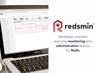 Developer oriented
real-time monitoring and
administration service
for Redis
 