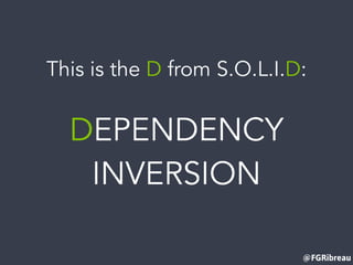 @FGRibreau
DEPENDENCY
INVERSION
This is the D from S.O.L.I.D:
 
