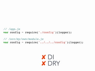 // /app.js
var config = require('./config')(logger);
// /src/my/own/module.js
var config = require('../../../config')(logger);
✘ DI
✘ DRY
 