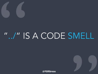 @FGRibreau
“”../“ IS A CODE SMELL
 
