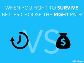 @FGRibreau
VS
WHEN YOU FIGHT TO SURVIVE
BETTER CHOOSE THE RIGHT PATH
 