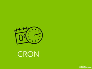@FGRibreau
CRON
 
