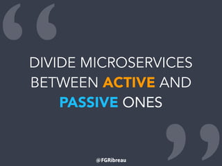 @FGRibreau
“DIVIDE MICROSERVICES
BETWEEN ACTIVE AND
PASSIVE ONES
 