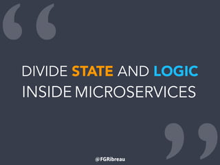 @FGRibreau
“DIVIDE STATE AND LOGIC
INSIDE MICROSERVICESMICROSERVICES
 