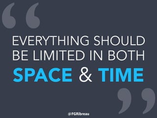 @FGRibreau
“EVERYTHING SHOULD
BE LIMITED IN BOTH
SPACE & TIME
 