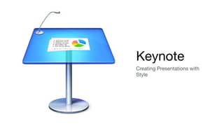 Keynote
Creating Presentations with
Style
 