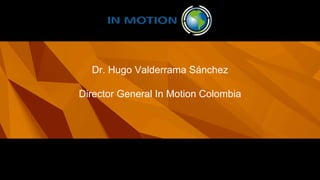 Dr. Hugo Valderrama Sánchez
Director General In Motion Colombia
 