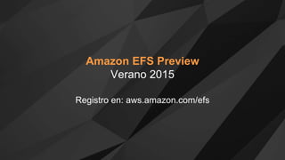Amazon EFS Preview
Verano 2015
Registro en: aws.amazon.com/efs
 