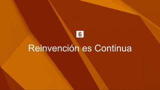 Reinvención es Continua
6
 