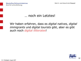 …  noch ein Letztes! Wir haben erfahren, dass es  digital natives, digital immigrants  und  digital tourists  gibt, aber es gibt auch noch  digital  illiterates ! 