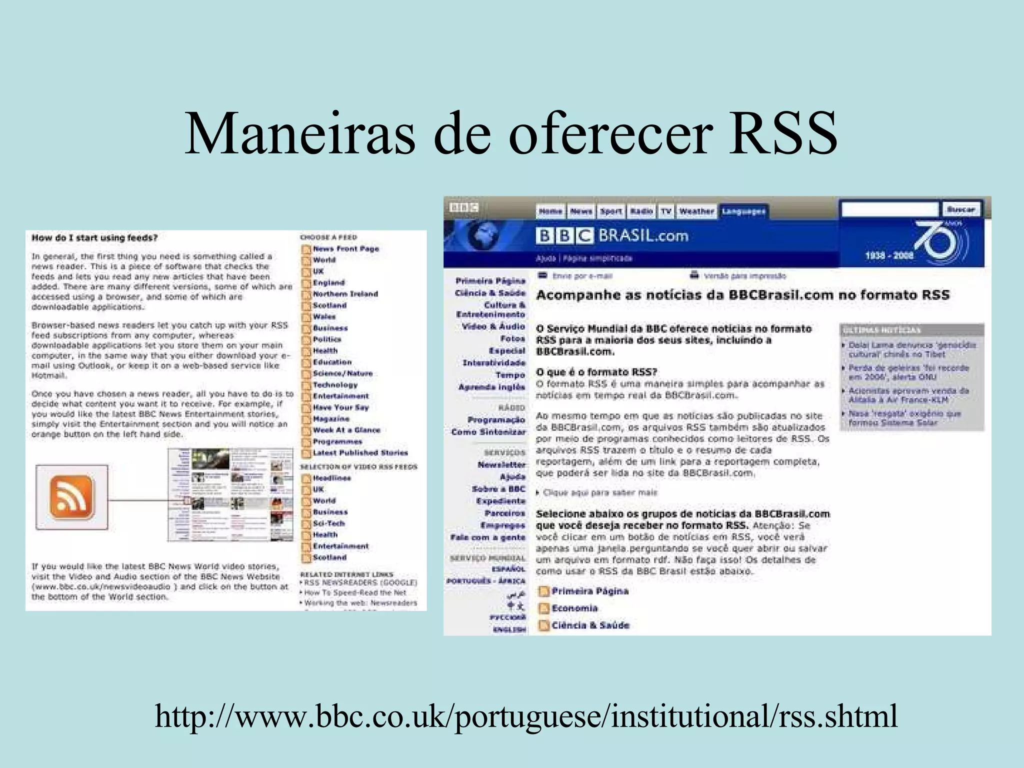 Maneiras de oferecer RSS http://www.bbc.co.uk/portuguese/institutional/rss.shtml 