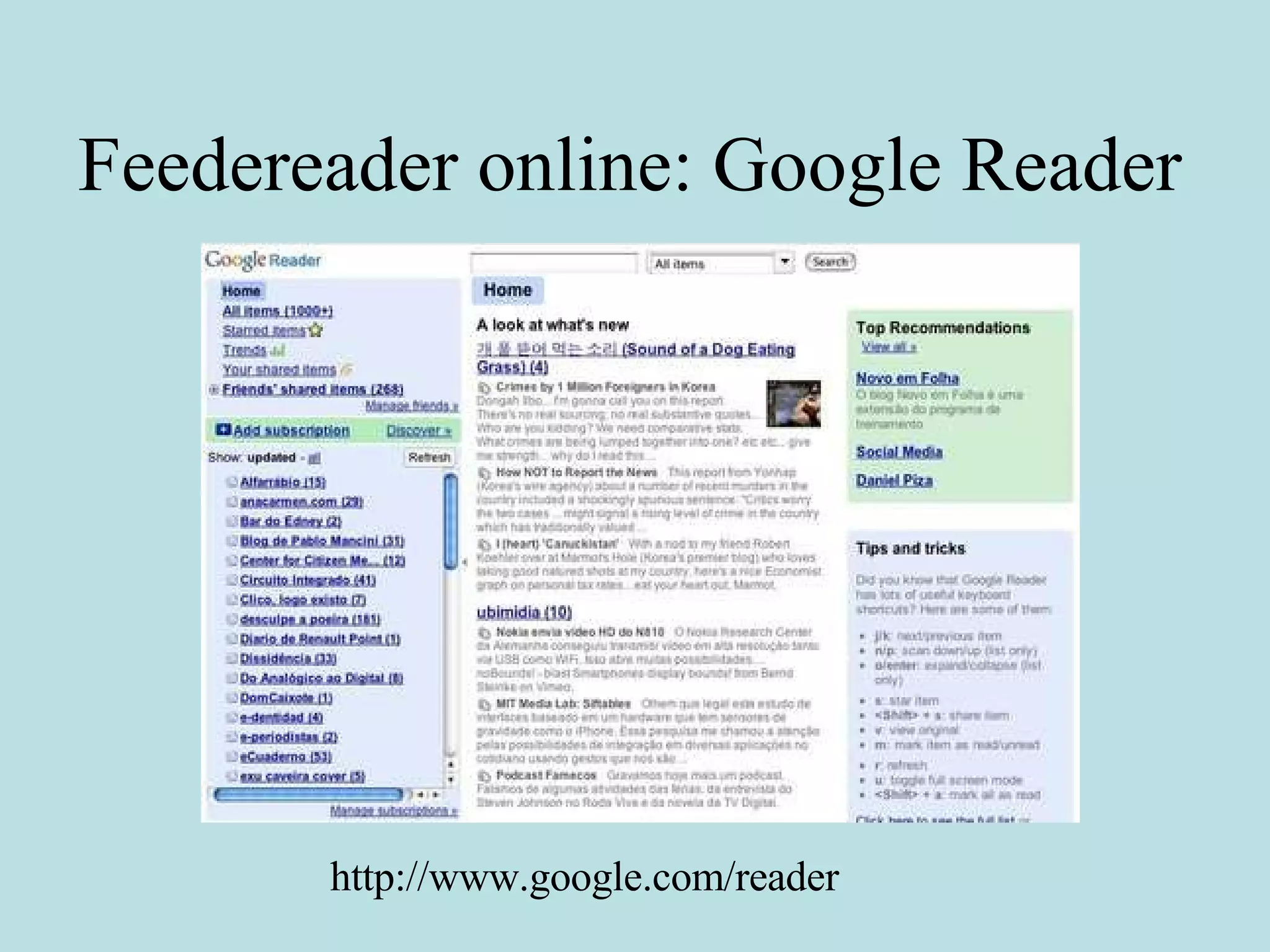 Feedereader online: Google Reader http://www.google.com/reader 