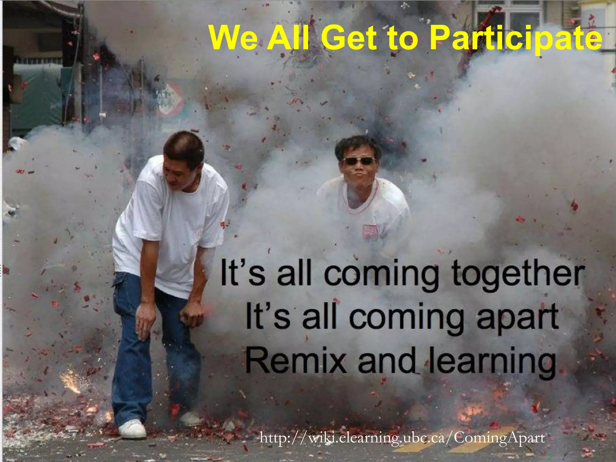 We All Get to Participatehttp://wiki.elearning.ubc.ca/ComingApart 