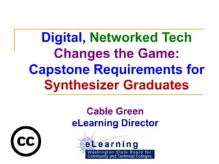 Digital, NetworkedTechChanges the Game:Capstone Requirements for Synthesizer GraduatesCable GreeneLearning Director