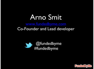 Arno Smit
    www.fundedbyme.com
Co-Founder and Lead developer


      • @fundedbyme
        #fundedbyme
 