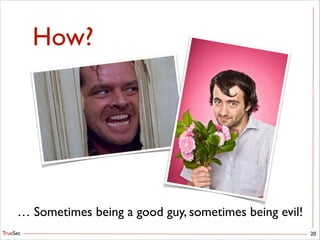 TrueSec
How?
20
… Sometimes being a good guy, sometimes being evil!
 