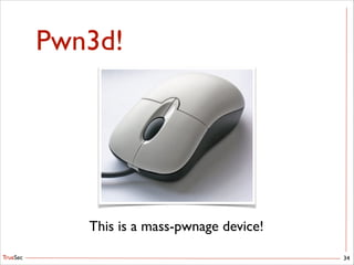 TrueSec
Pwn3d!
34
This is a mass-pwnage device!
 