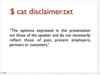 TrueSec
$ cat disclaimer.txt
“The opinions expressed in this presentation
are those of the speaker and do not necessarily
reﬂect those of past, present employers,
partners or customers.”
4
 