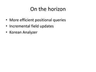 On the horizon
• More efficient positional queries
• Incremental field updates
• Korean Analyzer
 
