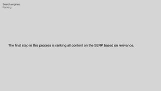 Search engines:


Ranking
The
fi
nal step in this process is ranking all content on the SERP based on relevance.
 