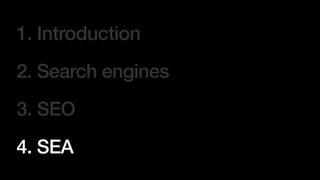 1. Introduction


2. Search engines


3. SEO


4. SEA
 