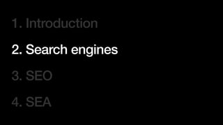 1. Introduction


2. Search engines


3. SEO


4. SEA
 