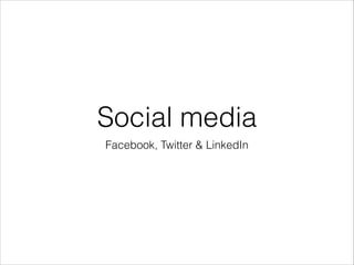 Social media
Facebook, Twitter & LinkedIn
 