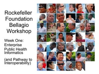 Rockefeller  Foundation Bellagio Workshop Week One: Enterprise Public Health Informatics  (and Pathway to Interoperability) 