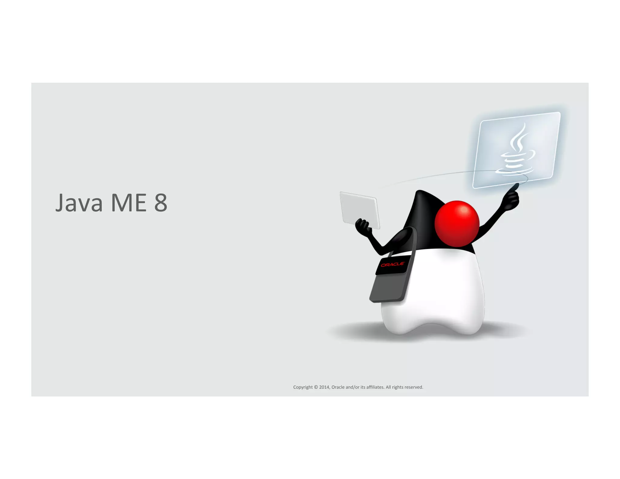 Copyright*©*2014,*Oracle*and/or*its*affiliates.*All*rights*reserved.*** 
Java*ME*8* 
 