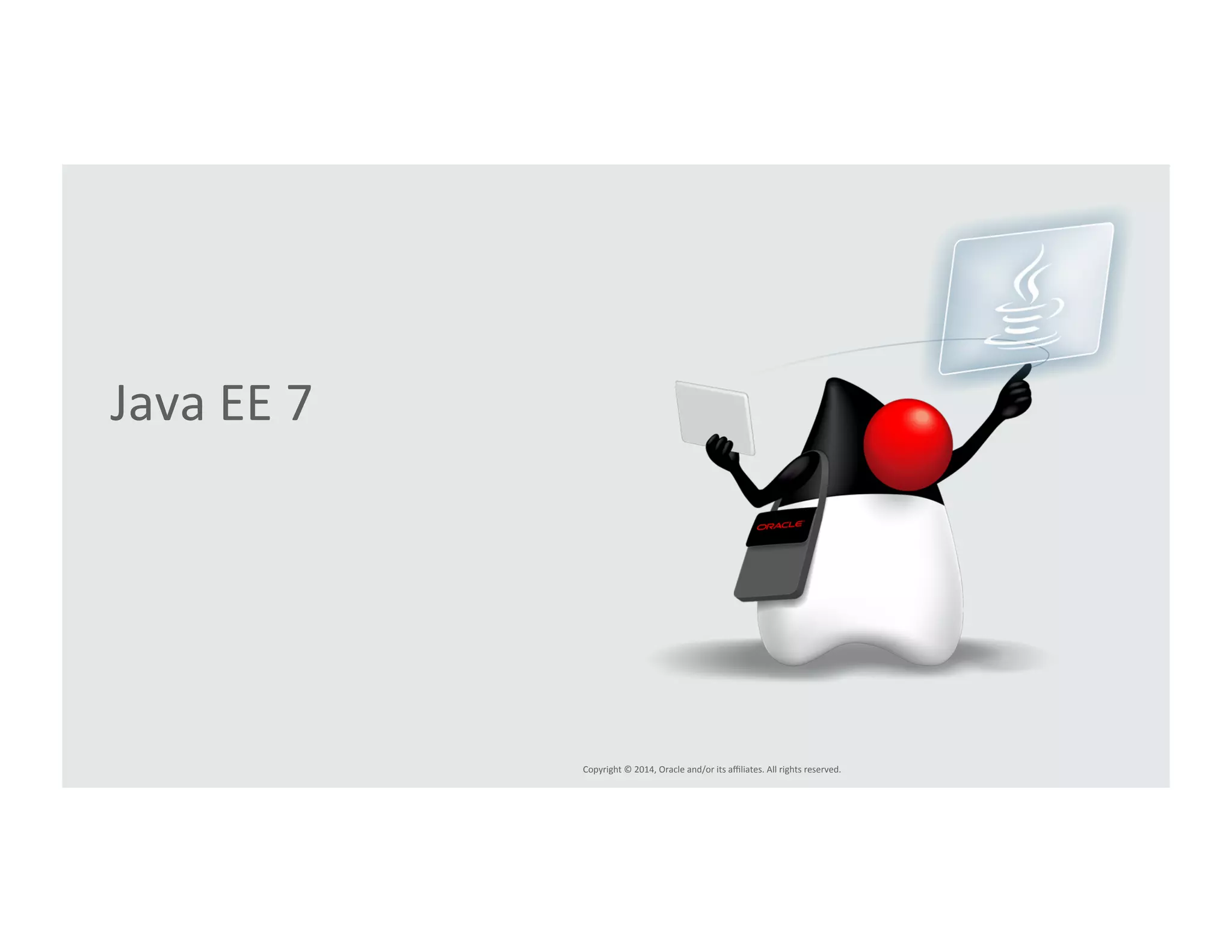 Copyright*©*2014,*Oracle*and/or*its*affiliates.*All*rights*reserved.*** 
Java*EE*7* 
 