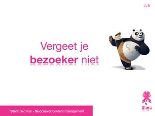 3/6




             Vergeet je
           bezoeker niet



Sterc Seminar - Succesvol content management
 