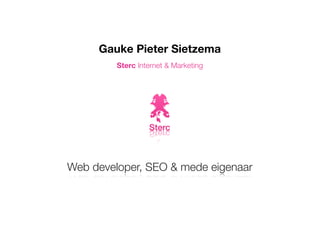 Gauke Pieter Sietzema
         Sterc Internet & Marketing




Web developer, SEO & mede eigenaar
 