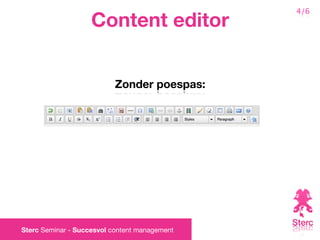 4/6
                    Content editor


                           Zonder poespas:




Sterc Seminar - Succesvol content management
 