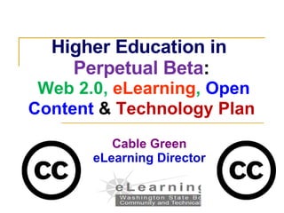 Higher Education in  Perpetual Beta :   Web 2.0,  eLearning ,  Open Content   &   Technology Plan Cable Green eLearning Director 