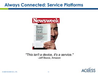 Always Connected: Service Platforms "This isn't a device, it's a service." -Jeff Bezos, Amazon 