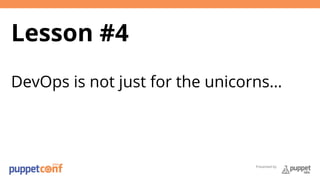 Presented by 
Lesson #4 
DevOps is not just for the unicorns… 
 