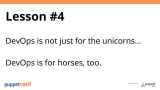 Presented by 
Lesson #4 
DevOps is not just for the unicorns… 
DevOps is for horses, too. 
 