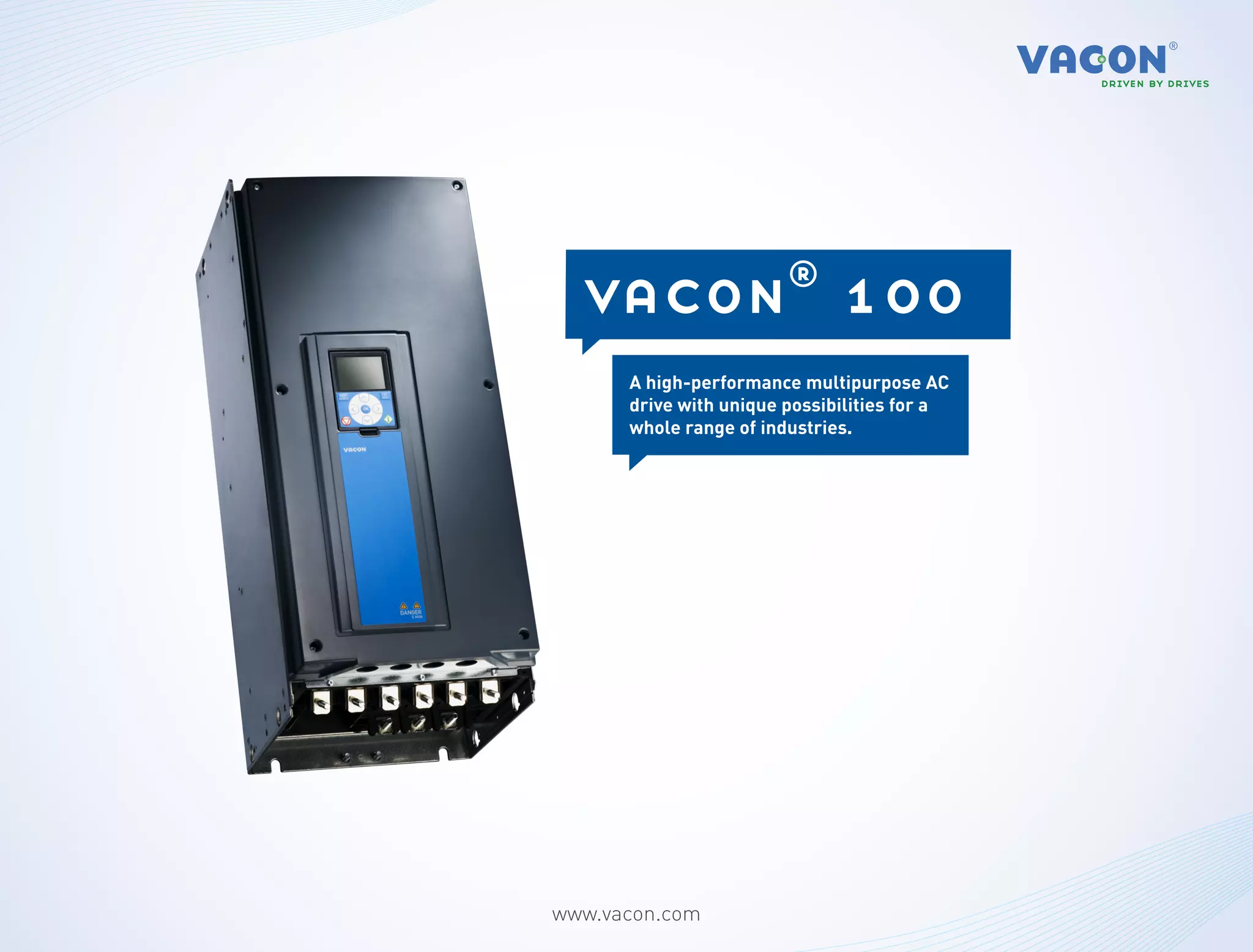 vacon® 100
      A high-performance multipurpose AC
      drive with unique possibilities for a
      whole range of industries.




www.vacon.com
 