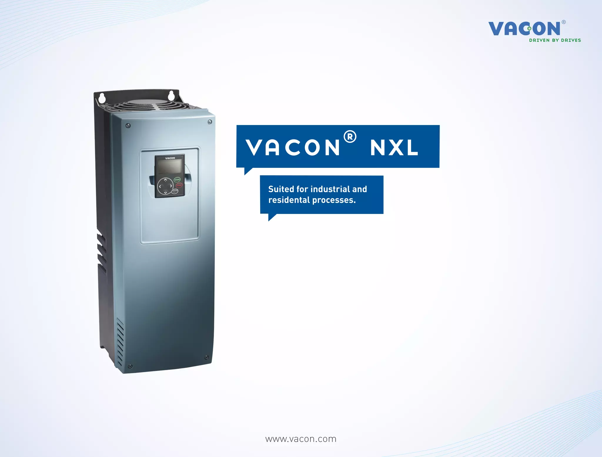 vacon® nxl
 Suited for industrial and
 residental processes.




 www.vacon.com
 