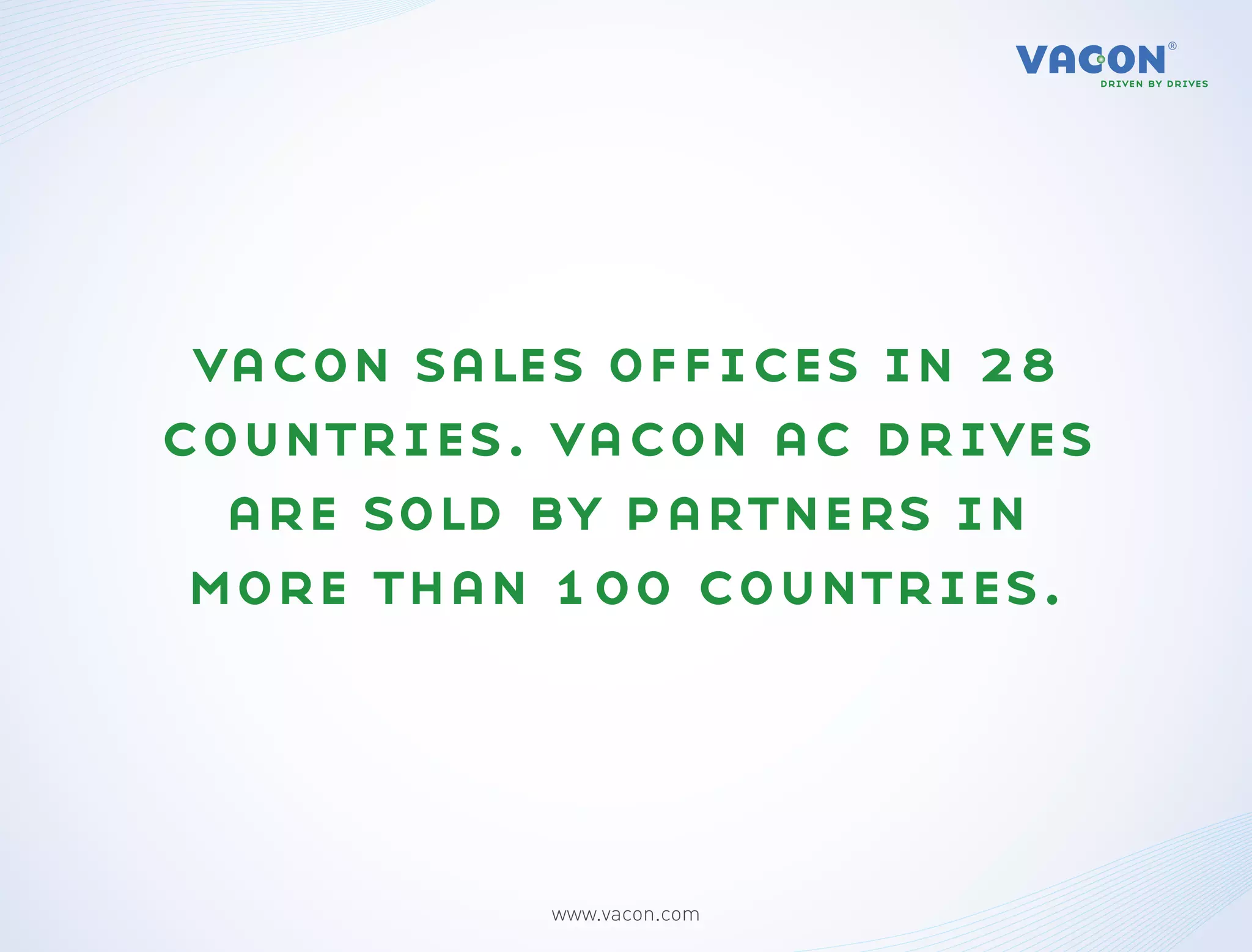 vacon sales offices in 28
countries. vacon ac drives
  are sold by partners in
 more than 100 countries.




          www.vacon.com
 