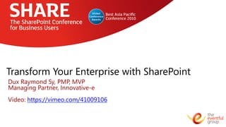 Transform Your Enterprise with SharePoint
Dux Raymond Sy, PMP, MVP
Managing Partner, Innovative-e

Video: https://vimeo.com/41009106 
 